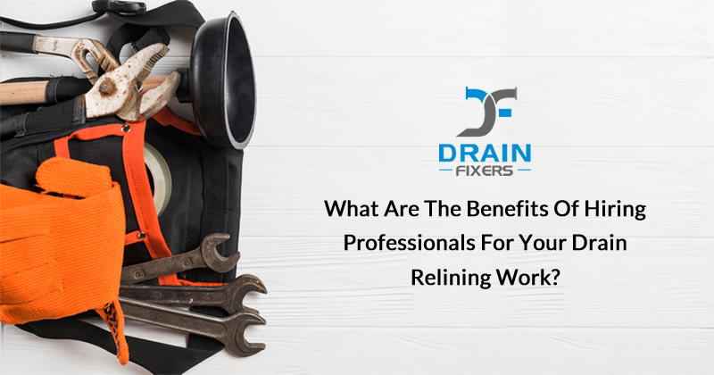 What are the Benefits of Hiring Professionals for Your Drain Relining Work